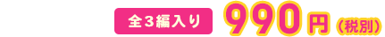 全3編入り 990円（税込み）